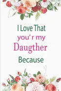 I Love That You're My Daughter Because: awesome birthday gift for your daugther - Paperback
