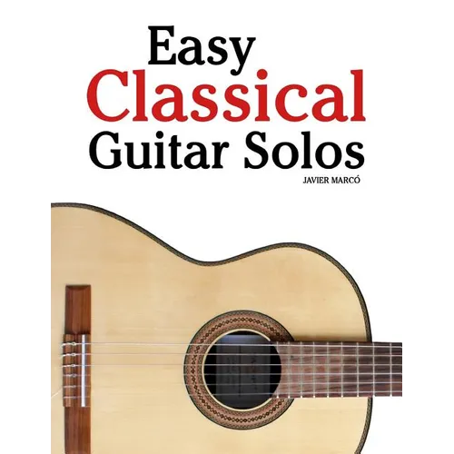 Easy Classical Guitar Solos: Featuring Music of Bach, Mozart, Beethoven, Tchaikovsky and Others. in Standard Notation and Tablature. - Paperback