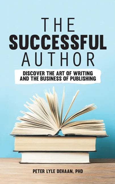 The Successful Author: Discover the Art of Writing and the Business of Publishing - Paperback