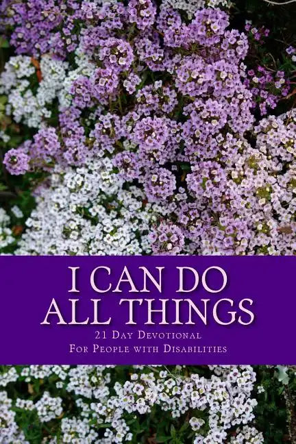 I Can Do All Things: 21 Day Devotional for People with Disabilities - Paperback