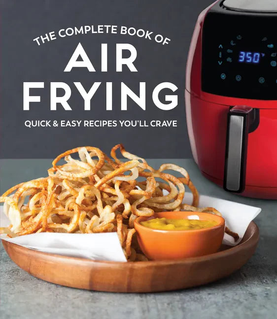 The Complete Book of Air Frying: Quick & Easy Recipes You'll Crave - Hardcover