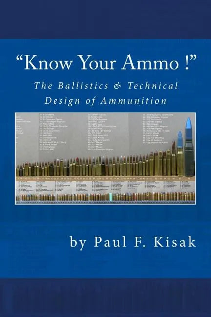 "Know Your Ammo !" - The Ballistics & Technical Design of Ammunition: Contains 'Best-load' technical data for over 200 of the most popular calibers. - Paperback