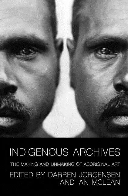 Indigenous Archives: The Making and Unmaking of Aboriginal Art - Paperback