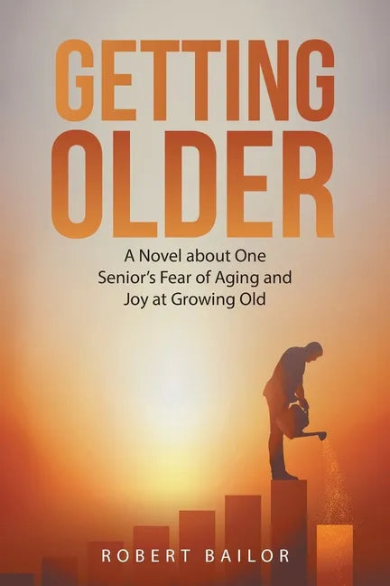 Getting Older: A Novel About One Senior's Fear of Aging and Joy at Growing Old - Paperback