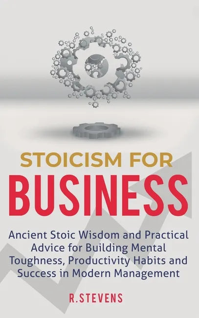 Stoicism for Business: Ancient stoic wisdom and practical advice for building mental toughness, productivity habits and success in modern management! - Hardcover