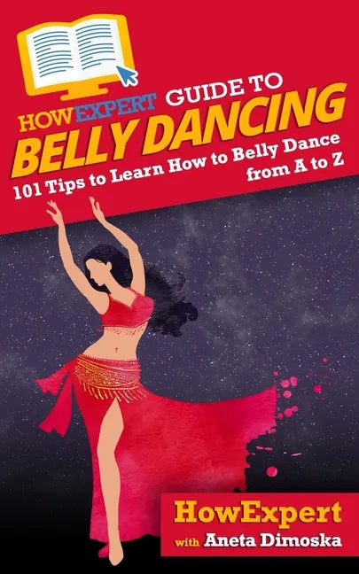 HowExpert Guide to Belly Dancing: 101+ Tips to Learn How to Belly Dance from A to Z - Paperback