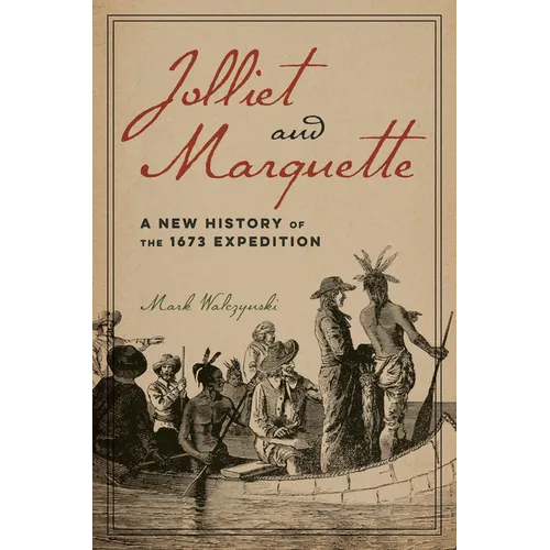 Jolliet and Marquette: A New History of the 1673 Expedition - Paperback