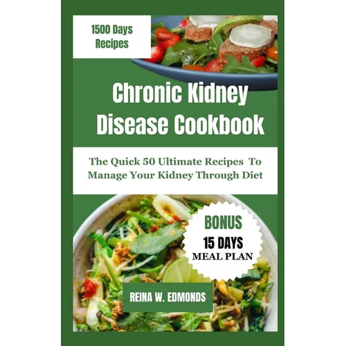 Chronic Kidney Disease Cookbook: The Quick 50 Ultimate Recipes To Manage Your Kidney Through Diet - Paperback