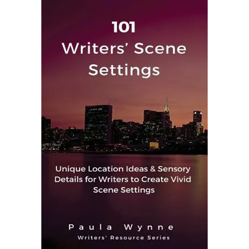101 Writers' Scene Settings: Unique Location Ideas & Sensory Details for Writers to Create Vivid Scene Settings - Paperback