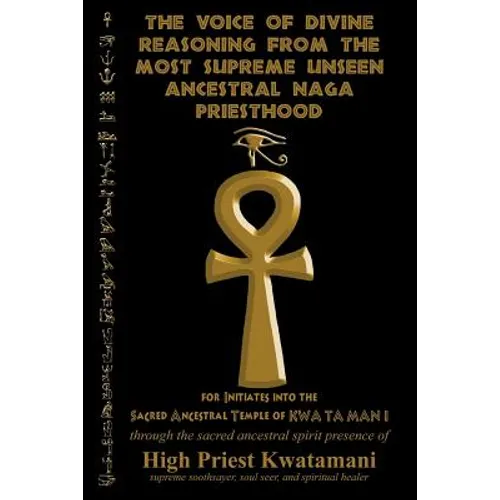 The Voice of Divine Reasoning from the Most Supreme Unseen Ancestral Naga Priesthood: for Initiates into the Sacred Ancestral Temple of KWA TA MAN I - Paperback