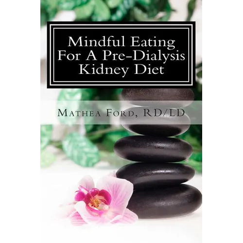 Mindful Eating for a Pre-Dialysis Kidney Diet: Healthy Attitudes Toward Food and Life - Paperback