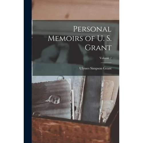 Personal Memoirs of U. S. Grant; Volume 2 - Paperback