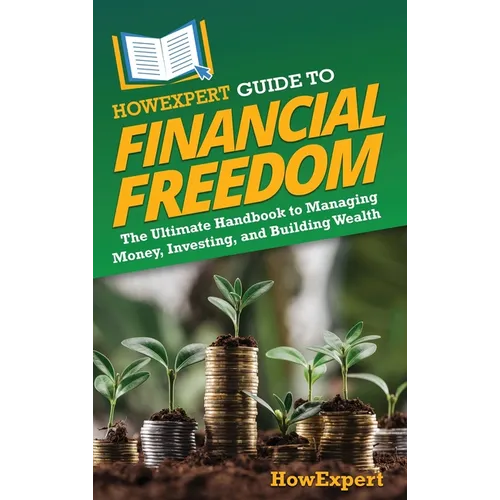 HowExpert Guide to Financial Freedom: The Ultimate Handbook to Managing Money, Investing, and Building Wealth - Hardcover