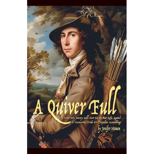 A Quiver Full, Or How Mr. Darcy will Not Sit on that Sofa Again! - Paperback