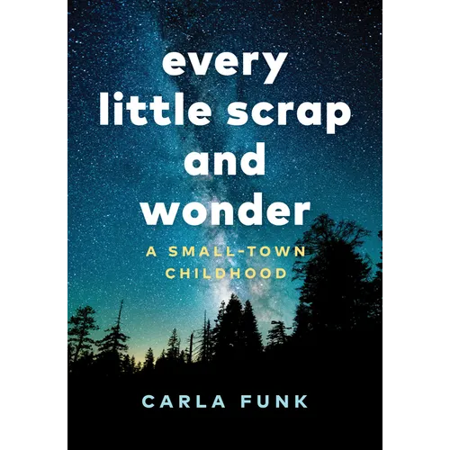 Every Little Scrap and Wonder: A Small-Town Childhood - Hardcover