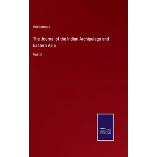 The Journal of the Indian Archipelago and Eastern Asia: Vol. III - Hardcover