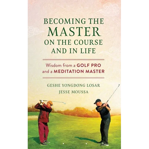 Becoming the Master on the Course and in Life: Wisdom from a Golf Pro and a Meditation Master - Paperback