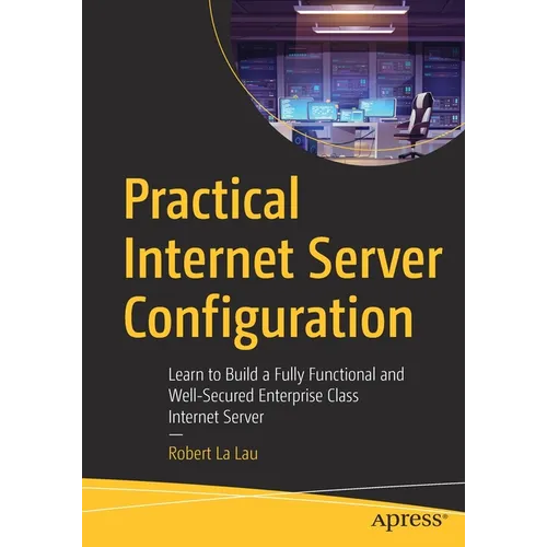 Practical Internet Server Configuration: Learn to Build a Fully Functional and Well-Secured Enterprise Class Internet Server - Paperback