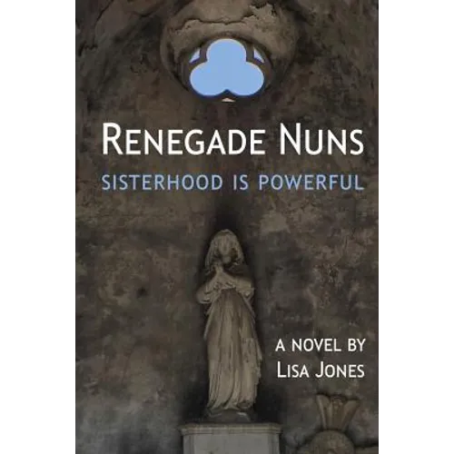 Renegade Nuns: Sisterhood is Powerful - Paperback