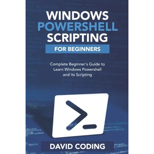 Windows PowerShell and Scripting for Beginners: Complete Beginners Guide to learn Windows PowerShell and its Scripting - Paperback