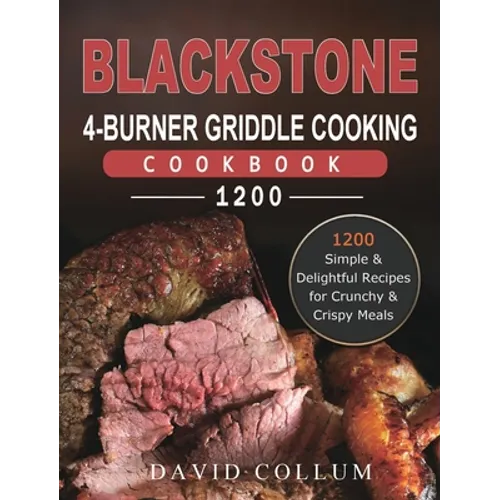 Blackstone 4-Burner Griddle Cooking Cookbook 1200: 1200 Simple & Delightful Recipes for Crunchy & Crispy Meals - Hardcover