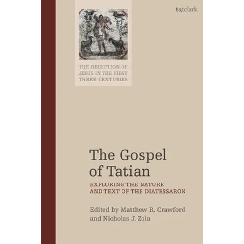 The Gospel of Tatian: Exploring the Nature and Text of the Diatessaron - Paperback