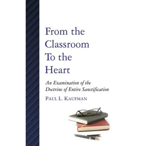 From the Classroom to the Heart: An Examination of the Doctrine of Entire Sanctification - Paperback