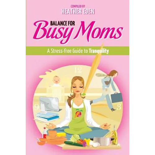Balance for Busy Moms - A Stress-Free Guide to Tranquility - Paperback