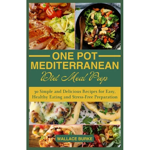 One-Pot Mediterranean Diet Meal Prep: 30 Simple and Delicious Recipes for Easy, Healthy Eating and Stress-Free Preparation - Paperback