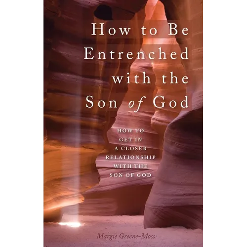 How to Be Entrenched with the Son of God: How to Get In a Closer Relationship with the Son of God - Paperback