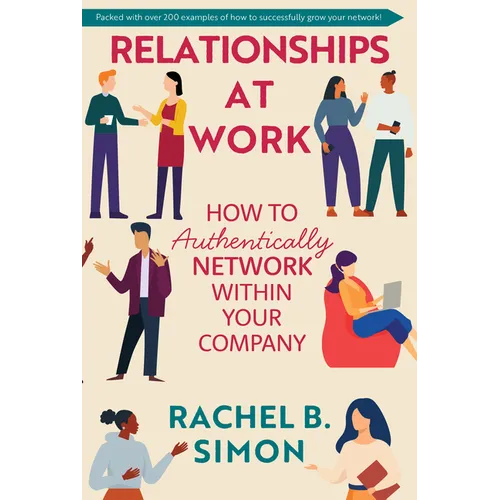 Relationships at Work: How to Authentically Network Within Your Company - Hardcover