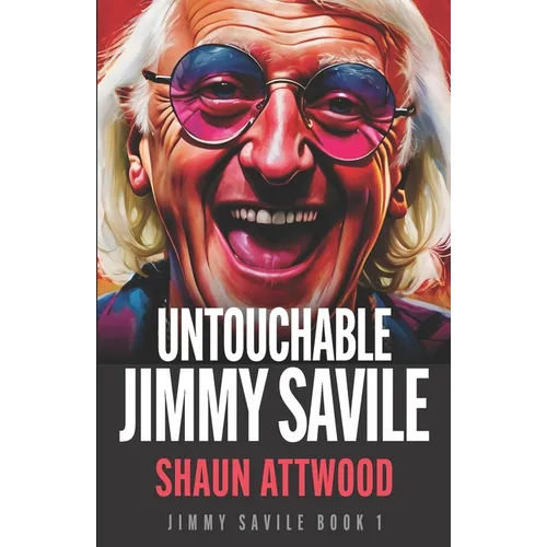 Untouchable Jimmy Savile: A Deeper Dive than The BBC's The Reckoning and Netflix's Jimmy Savile: A British Horror Story - Paperback