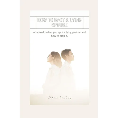 How to Spot a Lying Spouse: what to do when you spot a lying partner and how to stop it - Paperback