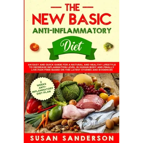 The New Basic Anti-Inflammatory Diet: An Easy and Quick Guide for a Natural and Healthy Lifestyle to Decrease Inflammation Level in Human Body and Fin - Paperback