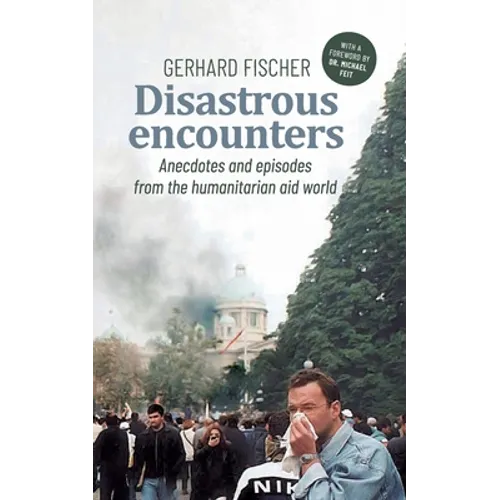 Disastrous Encounters: Anecdotes and Episodes from the humanitarian aid world - Paperback
