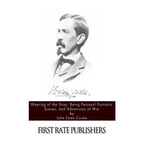 Wearing of the Gray: Being Personal Portraits, Scenes, and Adventures of War - Paperback