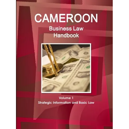 Cameroon Business Law Handbook Volume 1 Strategic, Practical Information and Basic Laws - Paperback