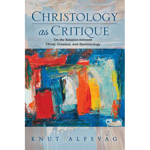 Christology as Critique: On the Relation Between Christ, Creation, and Epistemology - Hardcover