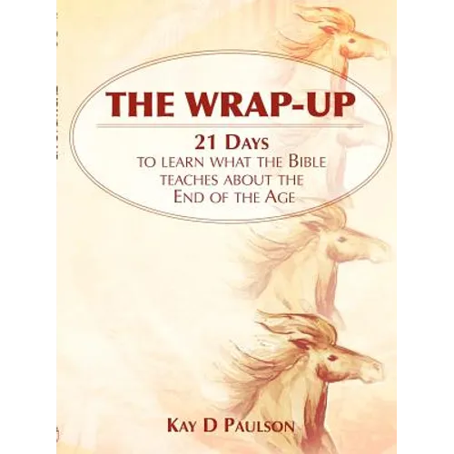 The Wrap-Up: 21 Days to learn what the Bible teaches about the End of the Age - Paperback