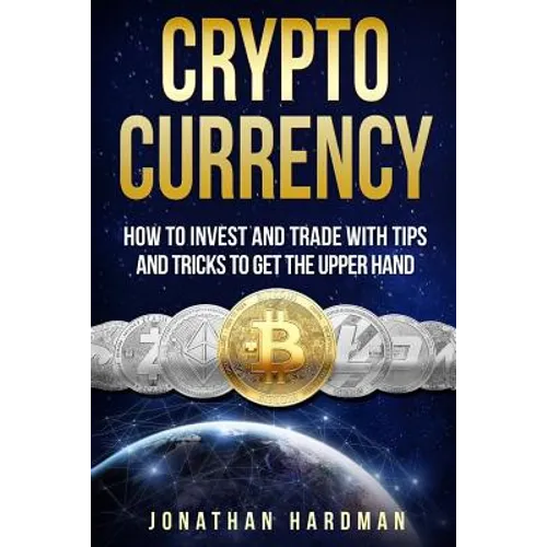 Cryptocurrency: How to Invest and Trade with Tips and Tricks to Get the Upper Hand - Paperback