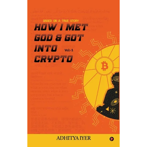 How I Met God and Got Into Crypto: Based on a True Story - Hardcover