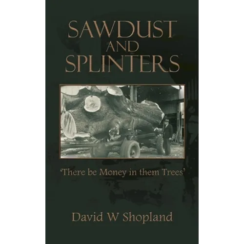 Sawdust and Splinters: There Be Money in Them Trees - Hardcover