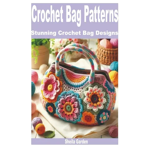 Crochet Bag Patterns: Stunning Crochet Bag Designs - Paperback
