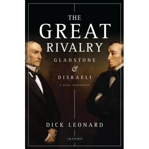 The Great Rivalry: Gladstone & Disraeli - Hardcover