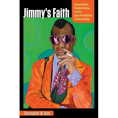 Jimmy's Faith: James Baldwin, Disidentification, and the Queer Possibilities of Black Religion - Hardcover