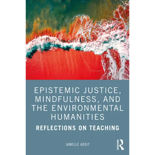 Epistemic Justice, Mindfulness, and the Environmental Humanities: Reflections on Teaching - Paperback