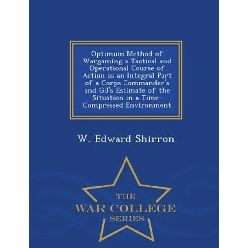 Optimum Method of Wargaming a Tactical and Operational Course of Action as an Integral Part of a Corps Commander's and G3's Estimate of the Situation - Paperback