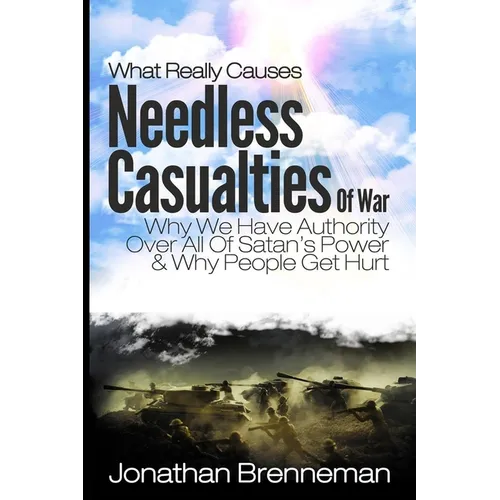 What Really Causes Needless Casualties Of War?: Why We Do Have Authority Over All Satan's Power, And Why People Really Get Hurt - Paperback