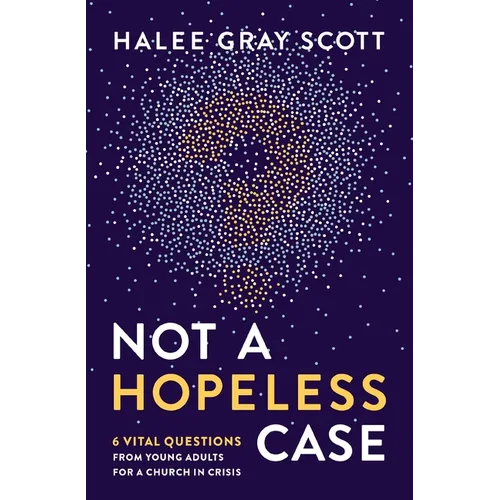 Not a Hopeless Case: 6 Vital Questions from Young Adults for a Church in Crisis - Paperback