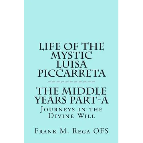 Life of the Mystic Luisa Piccarreta: Journeys in the Divine Will, the Middle Years - Part-A - Paperback
